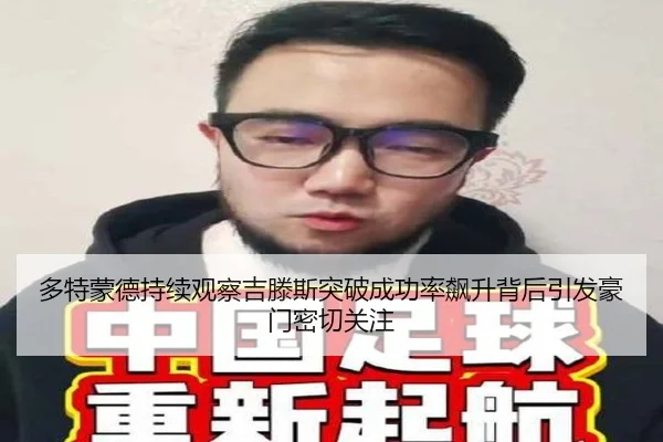 多特蒙德持续观察吉滕斯突破成功率飙升背后引发豪门密切关注